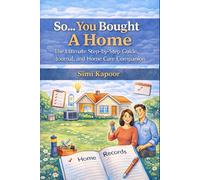 So... You Bought A Home: The Ultimate Step-by-Step Guide, Journal, and Home Care Companion