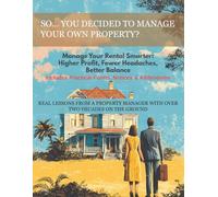 So… You Decided to Manage Your Own Property? Manage Your Rental Smarter: Higher Profit, Fewer Headaches, Better Balance: Includes Practical Forms, ... Manager with Over Two Decades of Experience