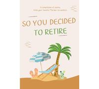 So You Decided To Retire: A Keepsake Retirement Journal for Coworker Memories, Farewell Messages, Advice, and Funny Work Stories