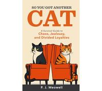 So You Got Another Cat: A Survival Guide to Chaos, Jealousy, and Divided Loyalties (So You Got a Cat)