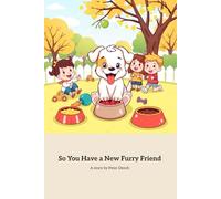 So You Have A New Furry Friend: A guide for young children and dogs.
