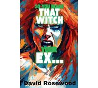 So You Made That Witch Your Ex...: Navigating Your Way Through The Minefield of Her Narcissistic Abuse