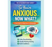 So You’re Anxious… Now What?: A Teens Guide to Understanding their attachment style (The Attachment RESET Series: A Teens Guide to Understanding their attachment style)