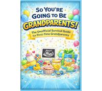 So You’re Going to Be Grandparents!: The Unofficial Survival Guide for First-Time Grandparents