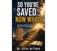 So You’re Saved… Now What?: Next Steps to Walk with Jesus, Bear Fruit, and Finish Faithfully (Eternity & Assurance)