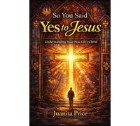 So, You Said Yes to Jesus: Understanding Your New Life in Christ