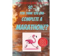 So ... You Think You Can Complete a Marathon!?: 10 min Quick Read x 42 Tips for Runners training for a Marathon .. Foundations of Body & Mind, ... takeaways ... Gifting, Self motivation prep!