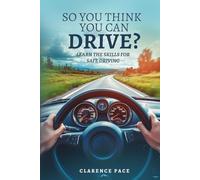 So You Think You Can Drive?: Learn The Skills For Safe Driving