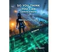 So You Think You Can ServiceNow - Delivery Framework: Book 2