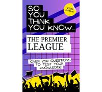 So you think you know The Premier League: Over 250 questions to test your knowledge