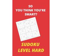 SO YOU THINK YOU'RE SMART?: SUDOKU LEVEL HARD | 50 DIFFICULT PUZZLES WITH SOLUTIONS | 6X9 PAPERBACK