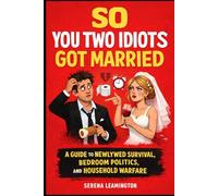 So You Two Idiots Got Married: A Guide to Newlywed Survival, Bedroom Politics, and Household Warfare (How To Be A Better...Novelty Series)
