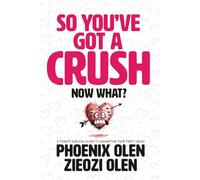 So You’ve Got a Crush... Now What?: A Teen’s Survival Guide to Navigating Your First Crush