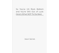 So You’ve Hit Rock Bottom and You’re Sh!t Out of Luck: Here’s What NOT To Do Next