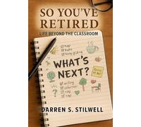 So You’ve Retired: Life Beyond the Classroom: A Retirement Guide for Teachers