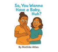 So, You Wanna Have a Baby, Huh?: Funny things no one ever tells you about babies & toddlers │5.06 X 7.81 inches, 25 Pages │Gift for Expecting Parents, Baby Showers