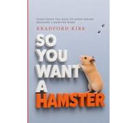 So You Want a Hamster: Everything You Need to Know Before Bringing a Hamster Home