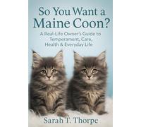 So You Want a Maine Coon?: A Real-Life Owner’s Guide to Temperament, Care, Health & Everyday Life