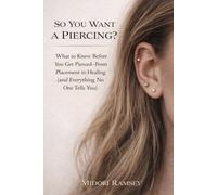So you want a piercing?: What to Know Before You Get Pierced-From Placement to Healing (and Everything No One Tells You)