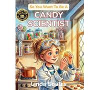 So You Want To Be A Candy Scientist: A Kids' Guide to Candy Making, Food Science, Flavor Chemistry, and the Sweet-Toothed Scientists Who Invent the Treats We Can't Stop Eating: 40