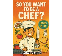So You Want to be a Chef?: A Chapter Book for Kids Ages 8-12 About Cooking, Creativity, and Culinary Careers