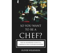 So You Want to Be a Chef?: The No-Nonsense Guide to a Career in the Culinary Business