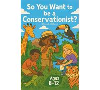 So You Want to be a Conservationist?: A Conservation Chapter Book Packed with Stories and Ideas for Kids Aged 8-12