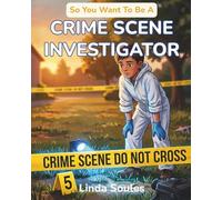 So You Want To Be A Crime Scene Investigator: A Kids' Guide to Forensic Science, Evidence Collection, Crime Labs, and the Detail-Minded Detectives Who Solve Mysteries Using Clues and Science