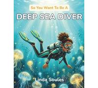 So You Want To Be A Deep Sea Diver: A Kids' Guide to Deep Sea Diving, Underwater Exploration, Ocean Mysteries, and the Daring Divers Who Discover What Lies Beneath the Waves