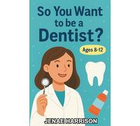 So You Want to be a Dentist?: A Chapter Book About Teeth, Smiles, and the World of Dentistry for Kids Ages 8-12