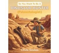 So You Want To Be A Dinosaur Hunter (Paleontologist)