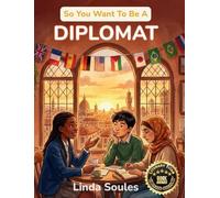 So You Want To Be A Diplomat: A Kids' Guide to Diplomacy, International Relations, Embassies, and the Skilled Negotiators Who Build Peace and Understanding Between Nations: 37