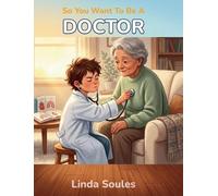 So You Want To Be A Doctor: A Kids' Guide to Medicine, Human Anatomy, Hospital Life, and the Caring Professionals Who Help People Heal: 10