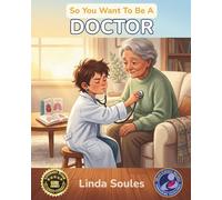 So You Want To Be A Doctor: A Kids' Guide to Medicine, Human Anatomy, Hospital Life, and the Caring Professionals Who Help People Heal: 10