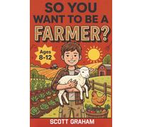 So You Want to be a Farmer?: A Chapter Book for Kids Aged 8-12 About Growing Food, Raising Animals, and Farm Life