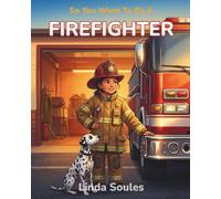 So You Want To Be A Firefighter