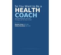 So You Want to Be a Health and Wellness Coach...: The Coaching World: The Truth, The Hype, and The Heart of It All