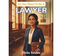 So You Want To Be A Lawyer: A Kids' Guide to Law, Courtrooms, Justice, and the Sharp-Minded Advocates Who Fight for Fairness and Protect People's Rights