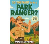 So You Want to be a Park Ranger?: A Chapter Book for Kids Ages 8-12 Exploring the World of Park Rangers
