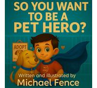 So You Want to Be a Pet Hero?: A guide to raising kind kids through pet care, empathy, and responsibility