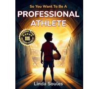So You Want To Be A Professional Athlete: A Kids' Guide to Sports, Training, Competition, and the Dedicated Athletes Who Push Their Bodies and Minds to Be the Best: 20