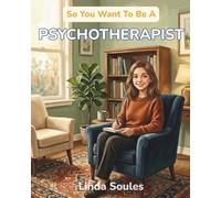 So You Want To Be A Psychotherapist: A Kids' Guide to Mental Health, Talk Therapy, Emotional Wellness, and the Caring Professionals Who Help People ... Their Feelings and Heal from the Inside Out