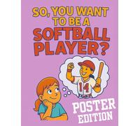 So, You Want To Be A Softball Player? (Poster Edition)