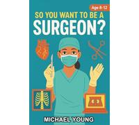 So You Want to be a Surgeon?: A Chapter Book for Kids Aged 8-12 Who Dream of Becoming Surgeons