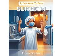 So You Want To Be A Surgeon: A Kids' Guide to Surgery, Human Anatomy, Operating Rooms, and the Steady-Handed Doctors Who Save Lives One Procedure at a Time