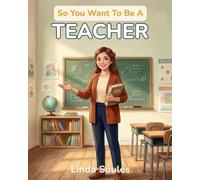 So You Want To Be A Teacher: A Kids' Guide to Education, Classroom Life, Lesson Planning, and the Inspiring Mentors Who Help Young Minds Learn, Grow, and Shine: 48