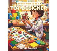 So You Want To Be A Toy Designer: A Kids' Guide to Toy Invention, Product Design, Prototyping, and the Creative Minds Who Dream Up the Toys We Can't Stop Playing With