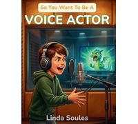 So You Want To Be A Voice Actor: A Kids' Guide to Voice Acting, Character Voices, Animation and Video Game Recording, and the Talented Performers Behind Our Favorite Characters: 27