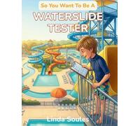 So You Want To Be A Waterslide Tester: A Kids' Guide to Waterslide Testing, Theme Park Safety, Ride Design, and the Lucky Professionals Whose Job Is ... and Make Sure Every Ride Is Perfect: 35