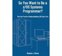 So You Want to Be a z/OS Systems Programmer?: The Fast Track to Understanding z/OS Like a Pro (IBM Mainframe Series)